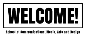Welcome! School of Communications, Media, Arts and Design